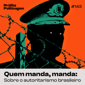 Quem manda, manda: sobre o autoritarismo brasileiro