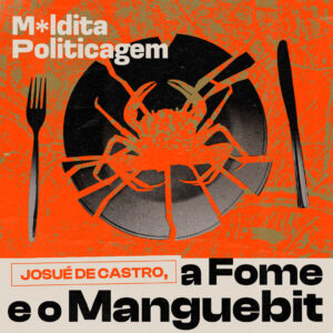 Josué de Castro, a fome e o manguebit