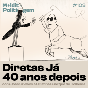Diretas Já 40 anos depois, com José Szwako e Cristina Buarque de Hollanda