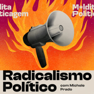 Radicalismo Político, com Michele Prado