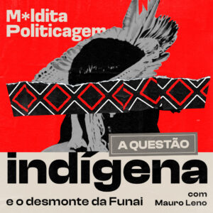 A questão indígena e o desmonte da Funai, com Mauro Leno