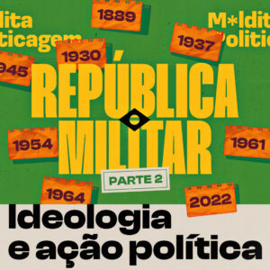 República Militar – parte 2: Ideologia e ação política