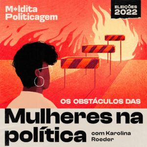Os obstáculos das mulheres nas eleições, com Karolina Roeder