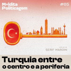 Turquia entre o centro e a periferia – análise de Serif Mardin