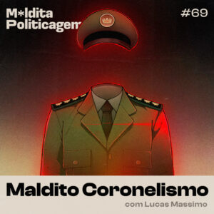 Maldito Coronelismo, com Lucas Massimo