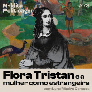 Flora Tristan e a mulher como estrangeira, com Luna Ribeiro Campos