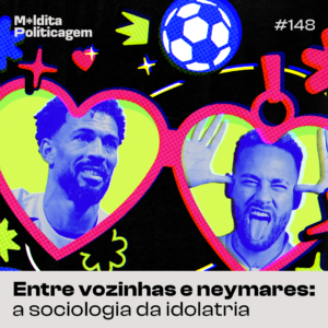Entre vozinhas e neymares: a sociologia da idolatria